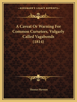 A Caveat Or Warning For Common Cursetors, Vulgarly Called Vagabonds (1814) - Harman, Thomas