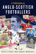 A Celebration of Anglo-Scottish Footballers: Scotsmen Who've Lit Up English Football