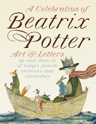 A Celebration of Beatrix Potter: Art and Letters by More Than 30 of Today's Favorite Children's Book Illustrators - Potter, Beatrix