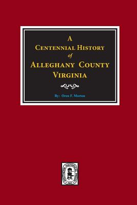 A Centennial History of Alleghany County, Virginia - Morton, Oren F