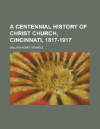 A Centennial History of Christ Church, Cincinnati, 1817-1917
