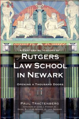 A Centennial History of Rutgers Law School in Newark: Opening a Thousand Doors - Tractenberg, Paul, and Farmer Jr, John J (Foreword by)