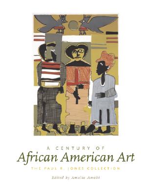 A Century of African American Art: The Paul R. Jones Collection - Amaki, Amalia K, Dr. (Editor)