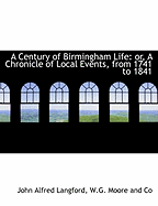 A Century of Birmingham Life: Or, a Chronicle of Local Events, from 1741 to 1841