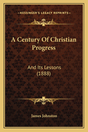A Century of Christian Progress: And Its Lessons (1888)