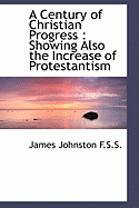 A Century of Christian Progress: Showing Also the Increase of Protestantism