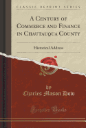 A Century of Commerce and Finance in Chautauqua County: Historical Address (Classic Reprint)