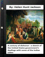 A century of dishonor: a sketch of the United States government's dealings with some of the Indian tribes