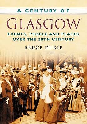 A Century of Glasgow: Events, People and Places Over the 20th Century - Durie, Bruce, Dr.