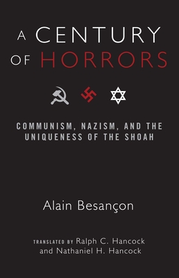A Century of Horrors: Communism, Nazism, and the Uniqueness of the Shoah - Besancon, Alain, and Hancock, Ralph (Translated by)