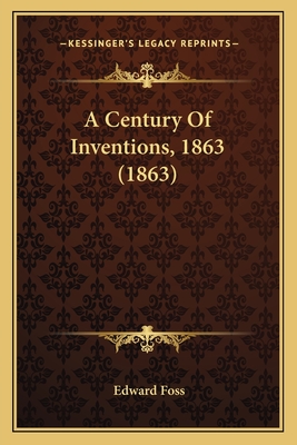 A Century of Inventions, 1863 (1863) - Foss, Edward