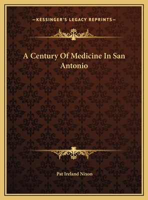 A Century of Medicine in San Antonio - Nixon, Pat Ireland