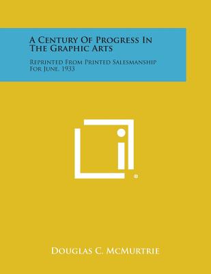 A Century of Progress in the Graphic Arts: Reprinted from Printed Salesmanship for June, 1933 - McMurtrie, Douglas C