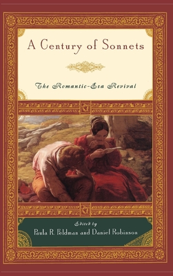 A Century of Sonnets: The Romantic-Era Revival 1750-1850 - Feldman, Paula R (Editor), and Robinson, Daniel (Editor)