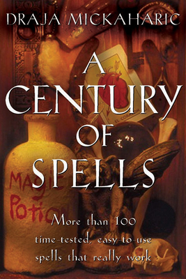 A Century of Spells: More Than 100 Time-Tested, Easy-To-Use Spells That Really Work - Mickaharic, Draja