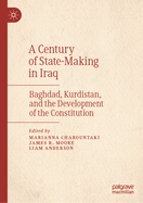 A Century of State-Making in Iraq: Baghdad, Kurdistan, and the Development of the Constitution