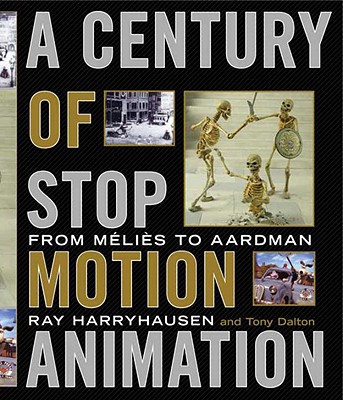 A Century of Stop Motion Animation: From Melies to Aardman - Harryhausen, Ray, and Dalton, Tony