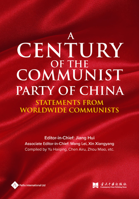 A Century of the Communist Party of China: Statements from Worldwide Communists - Jiang, Hui, and Wang, Lei, and Xin, XiangYang
