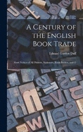 A Century of the English Book Trade: Short Notices of all Printers, Stationers, Book-binders, and O