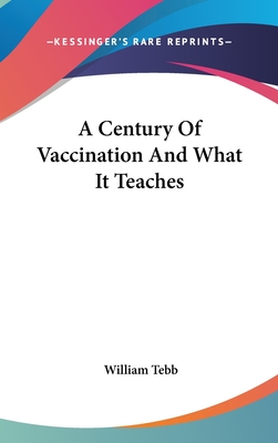 A Century Of Vaccination And What It Teaches - Tebb, William