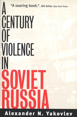 A Century of Violence in Soviet Russia - Yakovlev, Alexander N, Mr., and Austin, Anthony (Translated by), and Hollander, Paul (Foreword by)