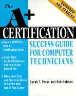 A+ Certification: Success Guide for Computer Technicians - Parks, Sarah T, and Kalman, Bob