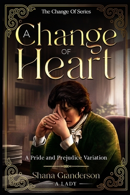 A Change of Heart: A Pride & Prejudice Variation - Granderson a Lady, Shana