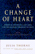 A Change of Heart: Words of Experience and Hope for the Journey Through Divorce