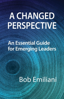 A Changed Perspective: An Essential Guide for Emerging Leaders - Emiliani, Bob
