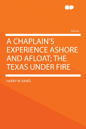 A chaplain's experience ashore and afloat; the Texas under fire - Jones, Harry W