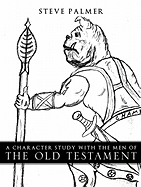 A Character Study with the Men of the Old Testament - Palmer, Steve