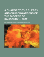 A Charge to the Clergy and Churchwardens of the Diocese of Salisbury 1867