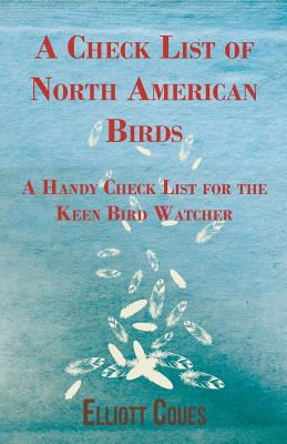 A Check List of North American Birds - A Handy Check List for the Keen Bird Watcher - Coues, Elliott