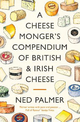 A Cheesemonger's Compendium of British & Irish Cheese - Palmer, Ned