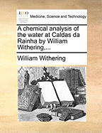 A Chemical Analysis of the Water at Caldas Da Rainha by William Withering, ...