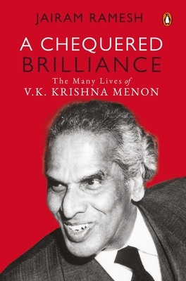 A Chequered Brilliance: The Many Lives of V.K. Krishna Menon - Ramesh, Jairam