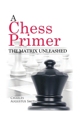 A Chess Primer The Matrix Unleashed - Larson, Gerald A, PhD (Editor), and Smith, Charles A