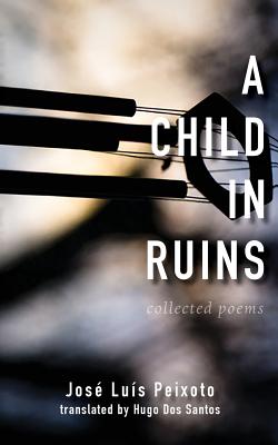 A Child in Ruins - Peixoto, Jose Luis, and Santos, Hugo Dos (Translated by)