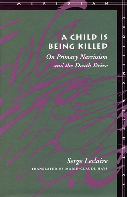 A Child Is Being Killed: On Primary Narcissism and the Death Drive - LeClaire, Serge, and Hays, Marie-Claude (Translated by)