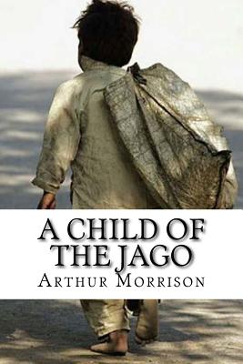 A Child of The Jago - Morrison, Arthur