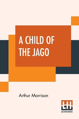 A Child Of The Jago - Morrison, Arthur