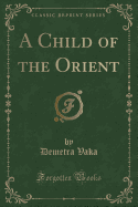 A Child of the Orient (Classic Reprint)