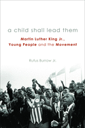 A Child Shall Lead Them PB: Martin Luther King Jr., Young People, and the Movement