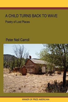 A Child Turns Back to Wave: Poetry of Lost Places - Carroll, Peter N, Dr., PH.D.