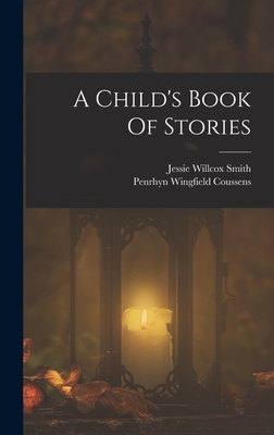 A Child's Book Of Stories - Coussens, Penrhyn Wingfield, and Jessie Willcox Smith (Creator)