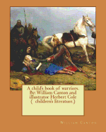 A child's book of warriors. By: William Canton and illustrator Herbert Cole ( children's literature.)