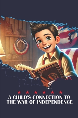 A Child's Connection to the War of Independence: Bill's Journey Through America's Fight for Freedom - Talesgenie, and Smith, Kim K