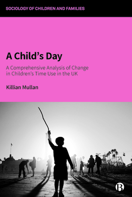 A Child's Day: A Comprehensive Analysis of Change in Children's Time Use in the UK - Mullan, Killian