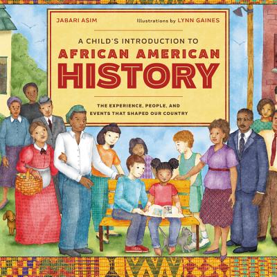 A Child's Introduction to African American History: The Experiences, People, and Events That Shaped Our Country - Asim, Jabari