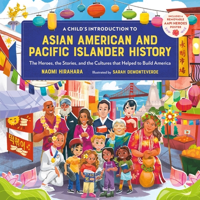A Child's Introduction to Asian American and Pacific Islander History: The Heroes, the Stories, and the Cultures That Helped to Build America - Hirahara, Naomi